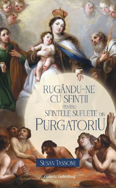 Cartea Rugandu-ne cu sfintii pentru sfintele suflete din Purgatoriu de Susan Tassone – Editura GALAXIA GUTENBERG