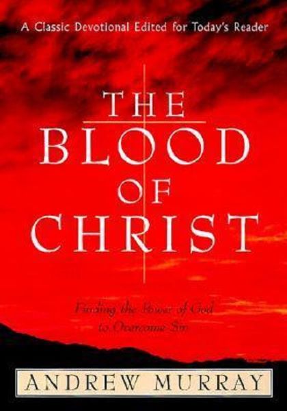 Cartea The Blood of Christ: Finding the Power of God to Overcome Sin de Andrew Murray – Editura BETHANY HOUSE