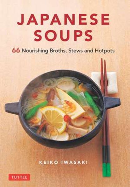 Cartea Japanese Soups: 66 Nourishing Broths, Stews and Hotpots de Keiko Iwasaki