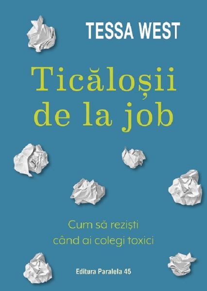 Cartea Ticalosii de la job. Cum sa rezisti cand ai colegi toxici de Tessa West – Editura PARALELA 45