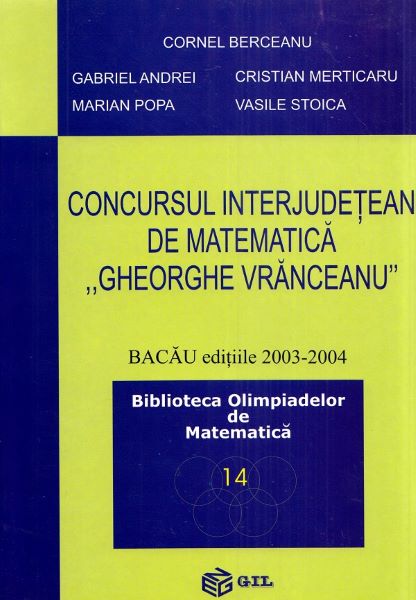Cartea Concursul interjudetean de matematica Gheorghe Vranceanu 2003-2004 de Gabriel Andrei, Cristian Merticaru, Cornel Berceanu, Marian Popa, Vasile Stoica