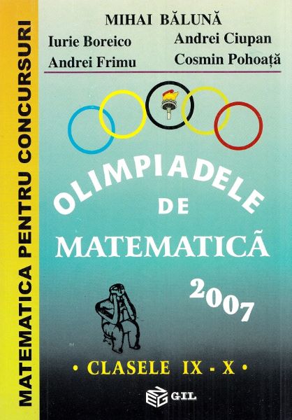 Cartea Olimpiadele de matematica 2007 - Clasele 9-10 de Iurie Boreico, Andrei Frimu, Mihai Baluna, Cosmin Pohoata
