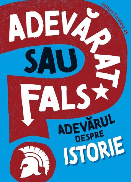 Cartea Adevarat sau fals? Adevarul despre istorie de Sonya Newland – Editura PARALELA 45