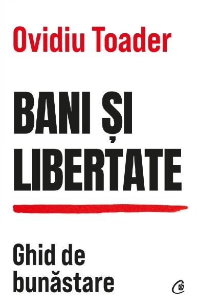 Cartea Bani si libertate. Ghid de bunastare de Ovidiu Toader
