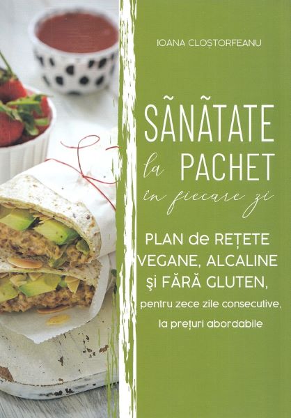 Cartea Sanatate la pachet in fiecare zi. Plan de retete vegane, alcaline si fara gluten de Ioana Clostorfeanu – Editura RISOPRINT