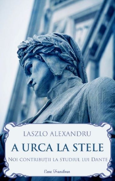 Cartea A urca la stele. Noi contributii la studiul lui Dante de Laszlo Alexandru