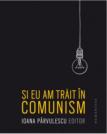 Si eu am trait in comunism – Ioana Parvulescu