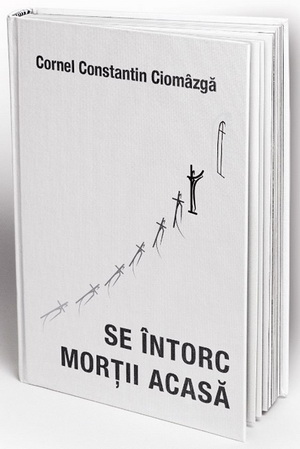 Se intorc mortii acasa – Cornel Constantin Ciomazga