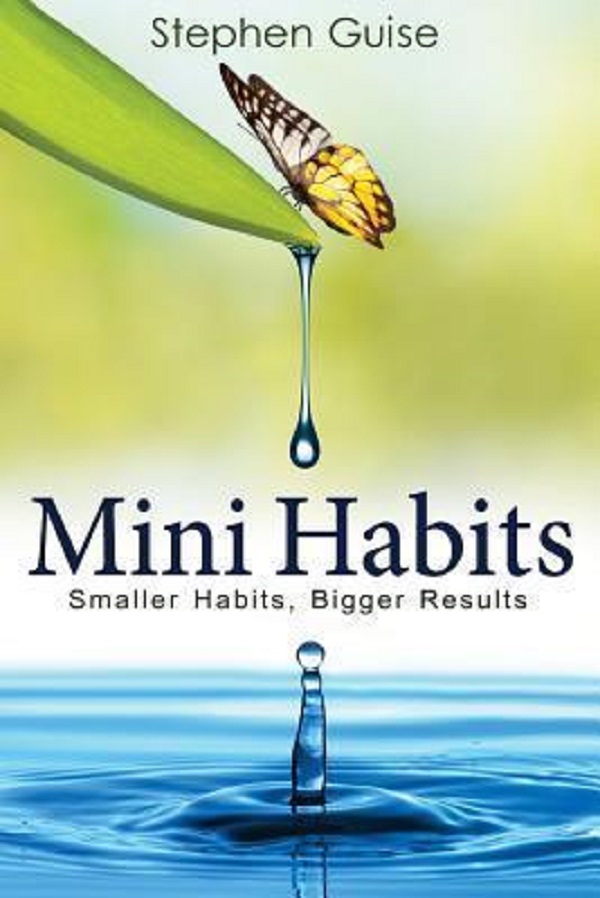 Cartea Mini Habits: Smaller Habits, Bigger Results. Mini Habits #1 de Stephen Guise