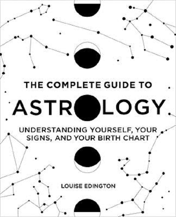 Cartea The Complete Guide to Astrology: Understanding Yourself, Your Signs and Your Birth Chart de Louise Edington – Editura Rockridge Press