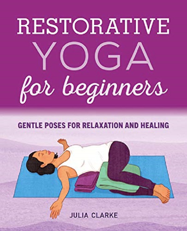 Cartea Restorative Yoga for Beginners: Gentle Poses for Relaxation and Healing de Julia Clarke – Editura Rockridge Press