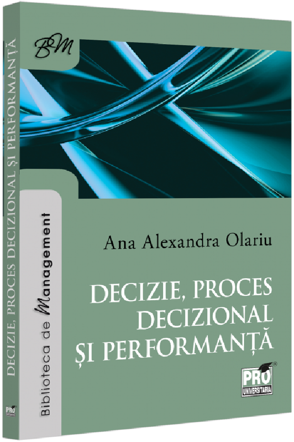 Cartea Decizie, proces decizional si performanta de Ana Alexandra Olariu – Editura PRO UNIVERSITARIA