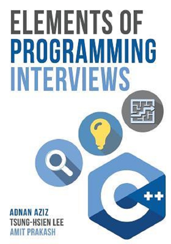 Cartea Elements of Programming Interviews: The Insiders Guide C++ de Amit Prakash, Adnan Aziz, Tsung-hsien Lee