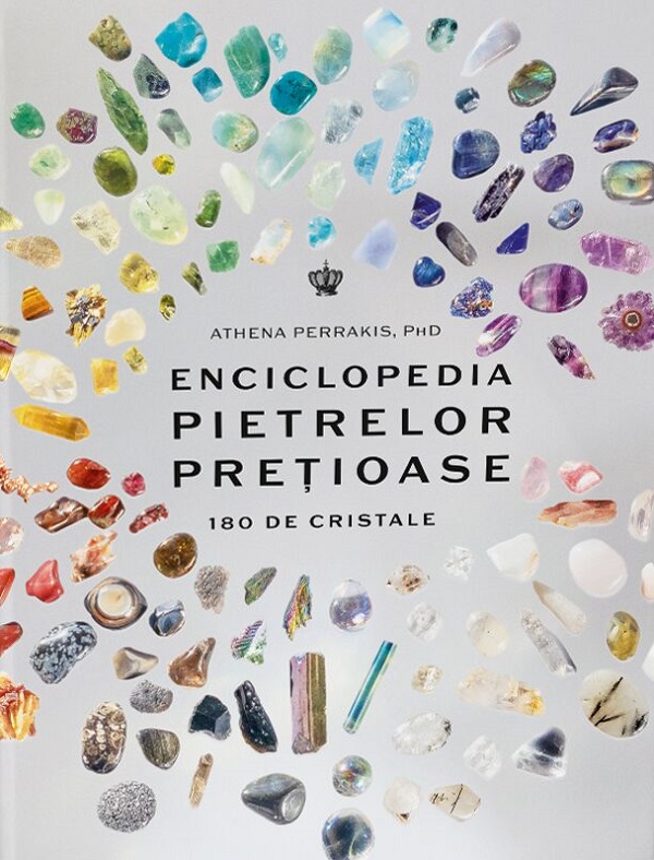 Cartea Enciclopedia pietrelor pretioase. 180 de cristale de Athena Perrakis
