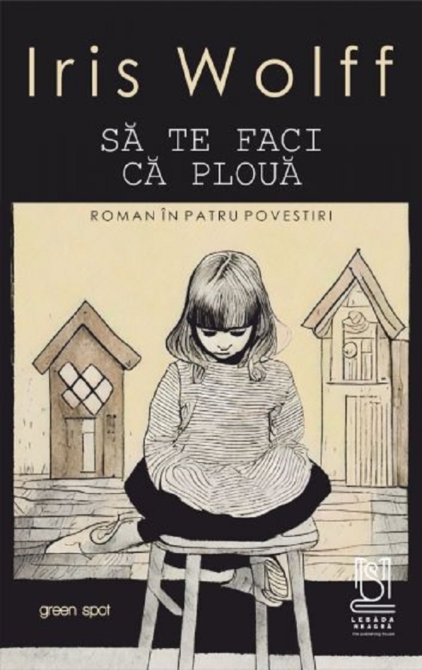 Cartea Sa te faci ca ploua. Roman in patru povestiri de Iris Wolff