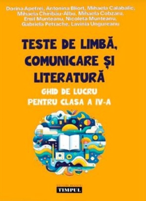 Cartea Teste de limba, comunicare si literatura - Clasa 4 - Ghid de lucru de Antonina Bliort, Emil Munteanu, Gabriela Petrache, Lavinia Ungureanu, Dorina Apetrei