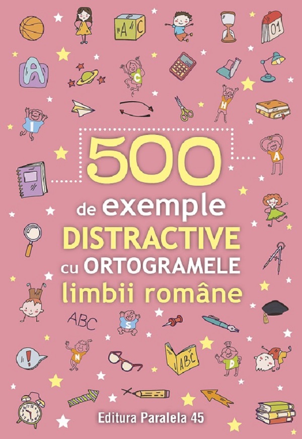 Cartea 500 de exemple distractive cu ortogramele limbii romane – Editura PARALELA 45
