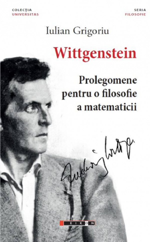 Cartea Wittgenstein. Prolegomene pentru o filosofie a matematicii de Iulian Grigoriu