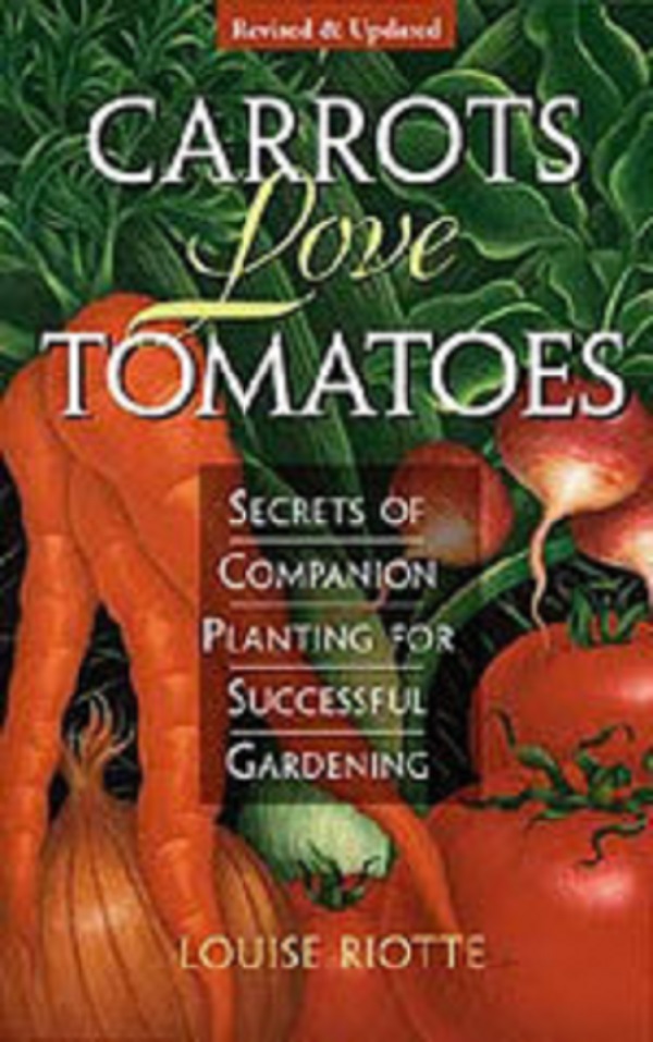 Cartea Carrots Love Tomatoes: Secrets of Companion Planting for Successful Gardening de Louise Riotte – Editura STOREY