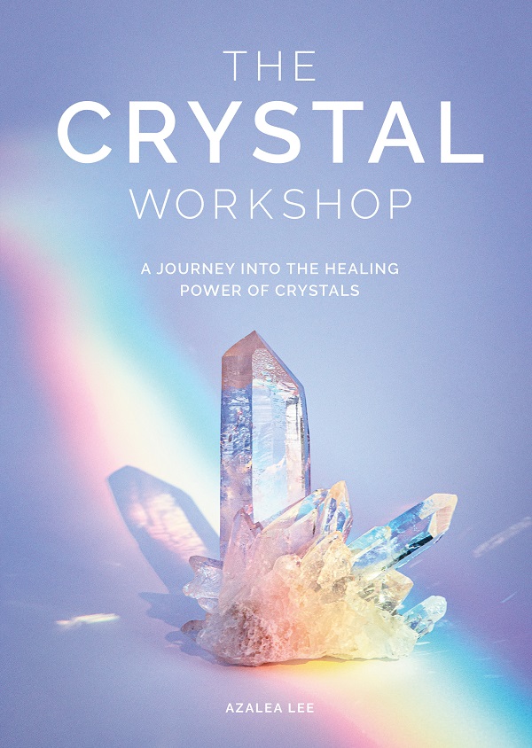 Cartea The Crystal Workshop: A Journey into the Healing Power of Crystals de Azalea Lee