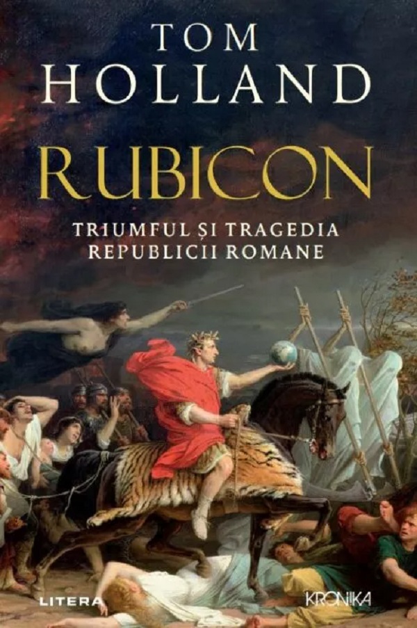 Cartea Rubicon. Triumful si tragedia Republicii Romane