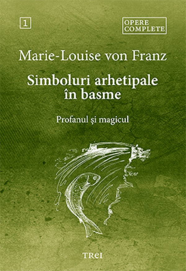 Cartea Simboluri arhetipale in basme: Profanul si magicul. Opere Complete Vol.1 de Marie-louise Von Franz