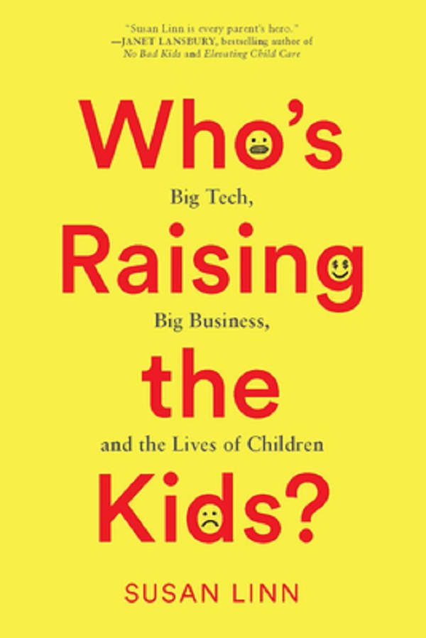 Cartea Who's Raising the Kids?: Big Tech, Big Business, and the Lives of Children de Susan Linn