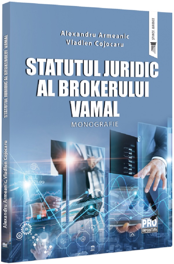 Cartea Statutul juridic al brokerului vamal. Monografie de Alexandru Armeanic, Vladlen Cojocaru