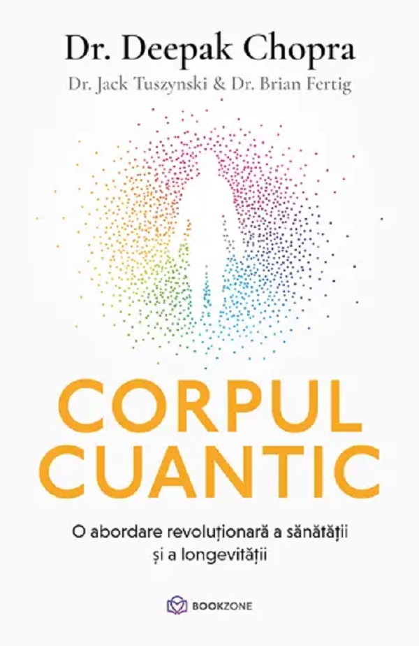 Cartea Corpul cuantic de Jack Tuszynski, Deepak Chopra, Brian Fertig