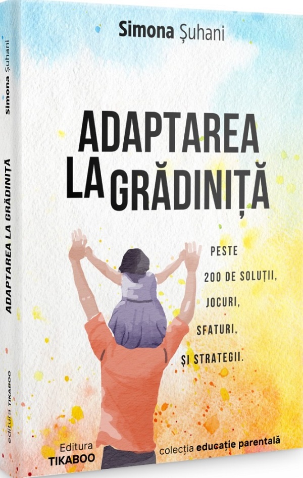 Cartea Adaptarea la gradinita. Peste 200 de solutii, jocuri, sfaturi si strategii de Simona Suhani