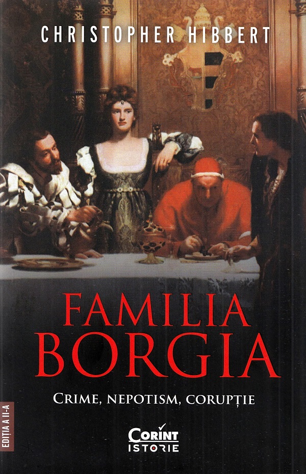 Cartea Familia Borgia. Crime, nepotism, coruptie Ed.2 de Christopher Hibbert