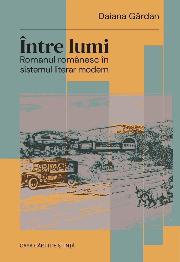 Cartea Intre lumi. Romanul romanesc in sistemul literar modern de Daiana Gardan – Editura CASA CARTII DE STIINTA