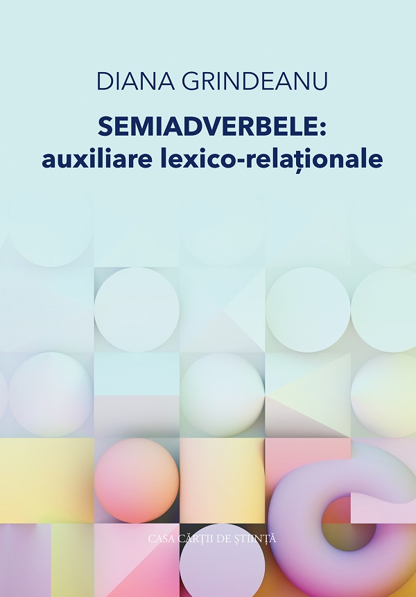 Cartea Semiadverbele: Auxiliare lexico-relationale de Diana Grindeanu