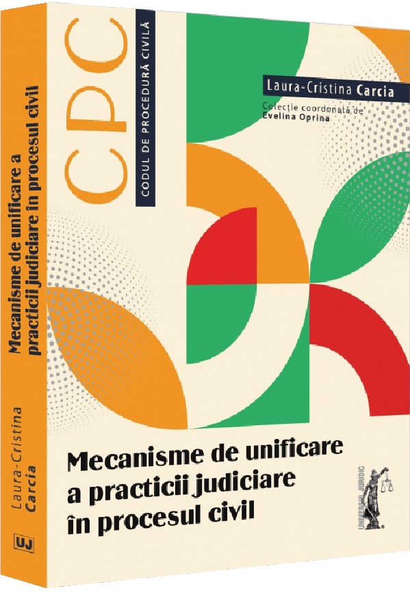 Cartea Mecanisme de unificare a practicii judiciare in procesul civil de Laura-Cristina Carcia