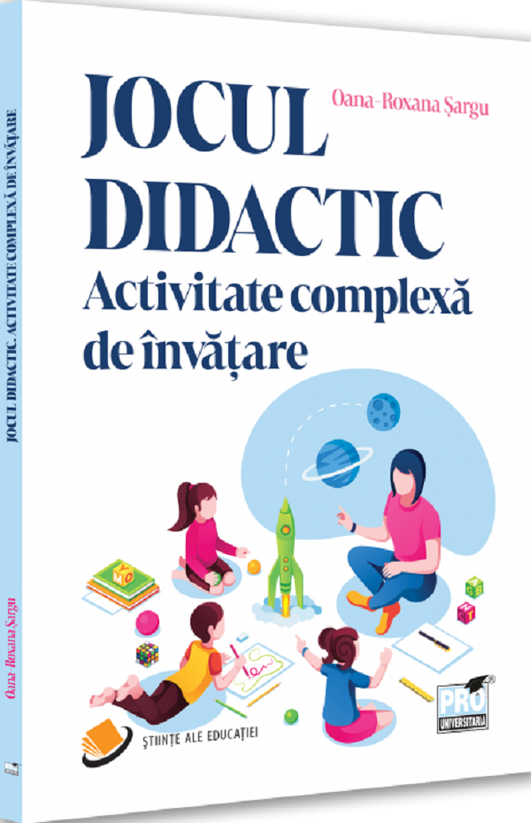 Cartea Jocul didactic. Activitate complexa de invatare de Oana-Roxana Sargu