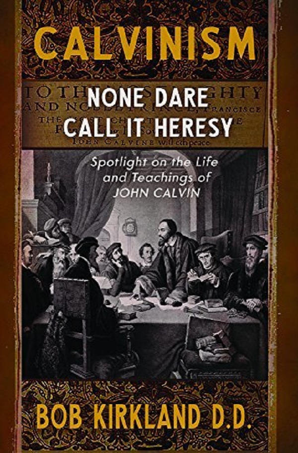 Cartea Calvinism: None Dare Call It Heresy de Bob Kirkland D. D.