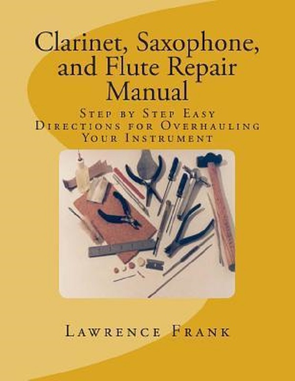 Cartea Clarinet, Saxophone, and Flute Repair Manual: Step by Step Easy Directions for Overhauling Your Instrument de Lawrence S. Frank