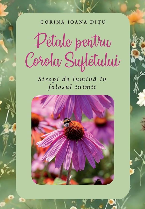 Cartea Petale pentru Corola Sufletului. Stropi de lumina in folosul inimii de Corina Ioana Ditu