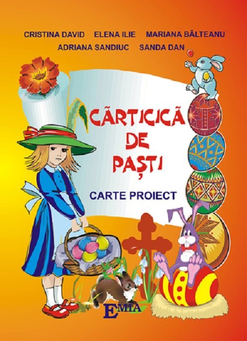 Cartea Carticica de Pasti. Carte proiect de Sanda Dan, Cristina David, Elena Ilie, Mariana Balteanu