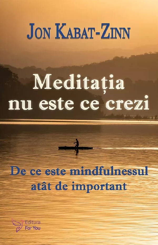 Cartea Meditatia nu este ce crezi. De ce este mindfulnessul atat de important