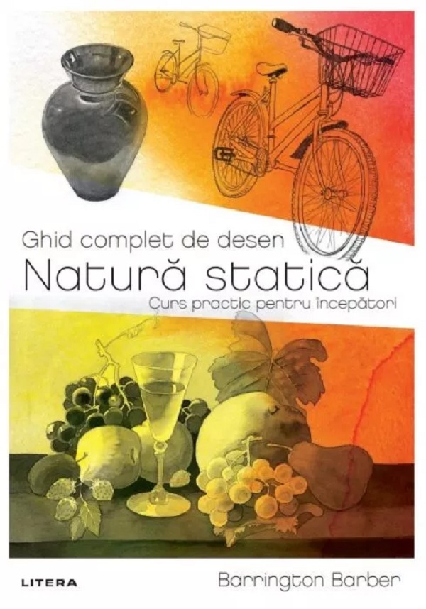 Cartea Ghid complet de desen. Natura statica. Curs practic pentru incepatori