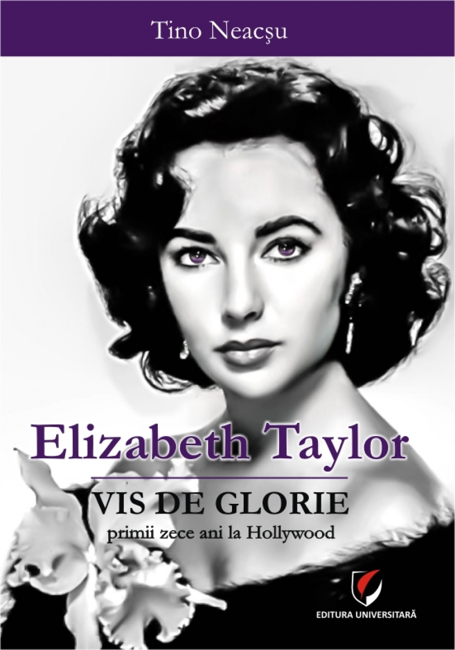 Cartea Elizabeth Taylor. Vis de glorie. Primii zece ani la Hollywood de Tino Neacsu