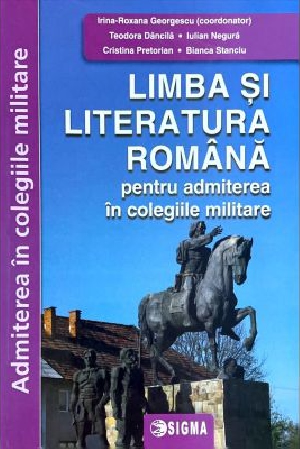 Cartea Limba si literatura romana pentru admiterea in colegiile militare de Teodora Dancila, Iulian Negura, Cristina Pretorian, Bianca Stanciu, Irina-Roxana Georgescu