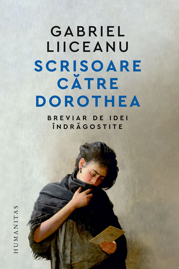 Cartea Scrisoare catre Dorothea. Breviar de idei indragostite de Gabriel Liiceanu