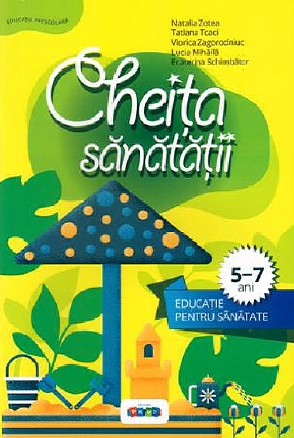 Cartea Cheita sanatatii. Educatie pentru sanatate 5-7 ani de Viorica Zagorodniuc, Natalia Zotea, Tatiana Tcaci, Lucia Mihaila, Ecaterina Schimbator