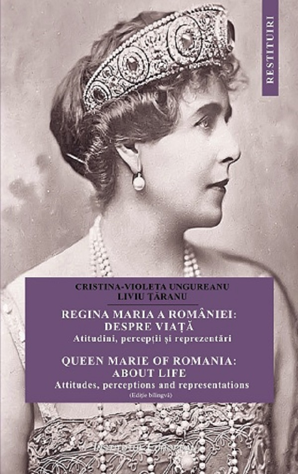Cartea Regina Maria a Romaniei: despre viata. Queen Marie of Romania: about life de Liviu Taranu, Cristina Ungureanu