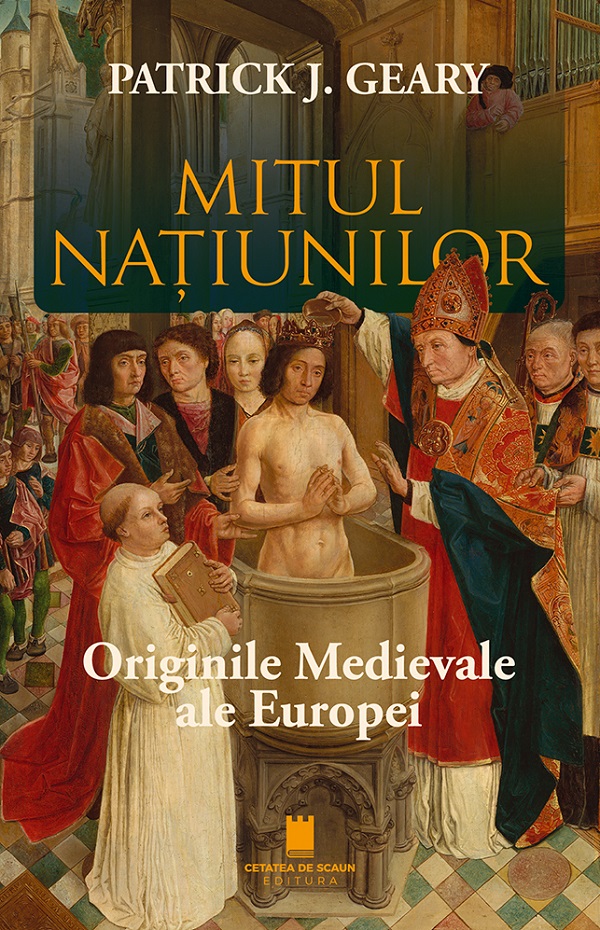 Cartea Mitul natiunilor. Originile medievale ale Europei de Patrick J. Geary