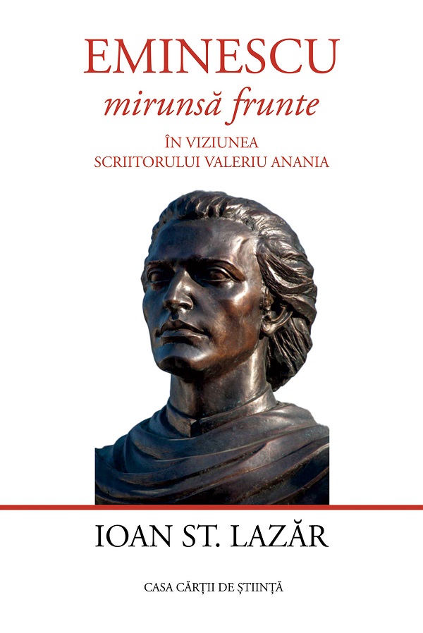 Cartea Eminescu, mirunsa frunte. In viziunea scriitorului Valeriu Anania de Ioan St. Lazar – Editura CASA CARTII DE STIINTA