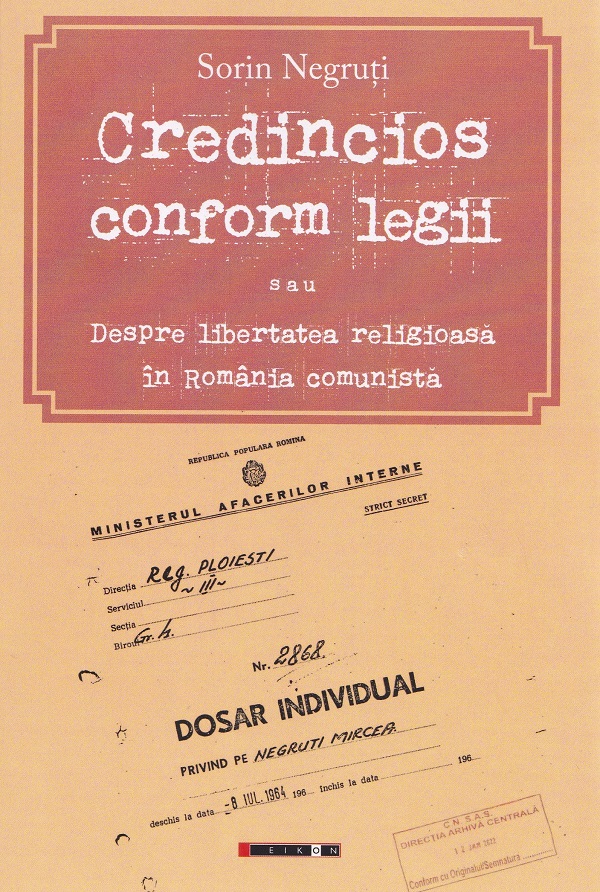 Cartea Credincios conform legii sau despre libertatea religioasa in Romania comunista de Sorin Negruti