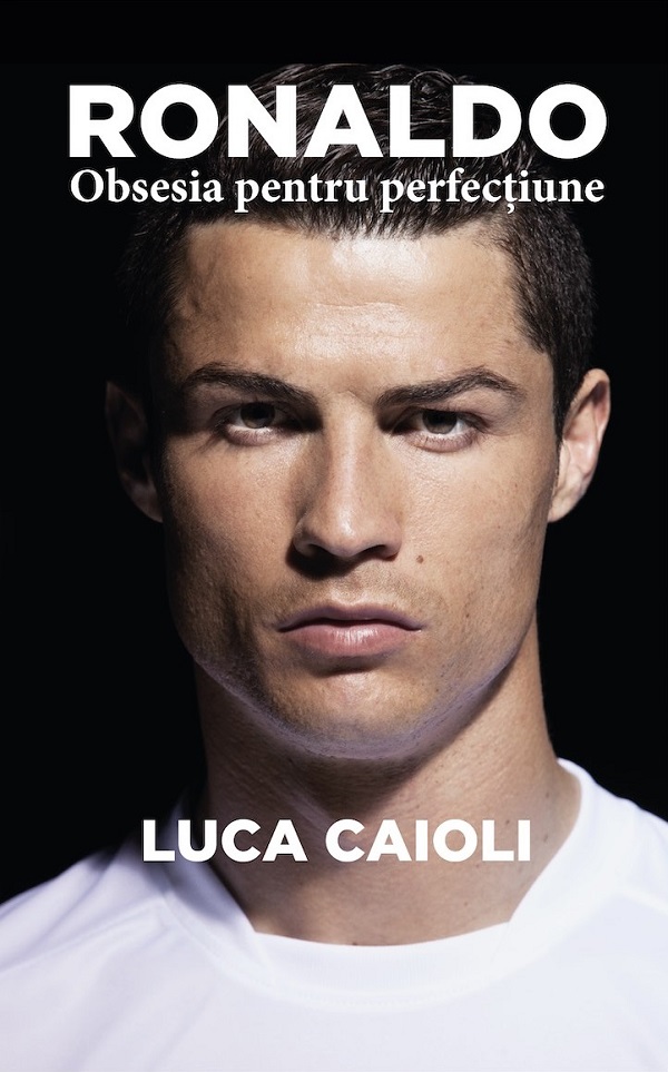 Ronaldo, obsesia pentru perfectiune, Luca Caioli – copertă